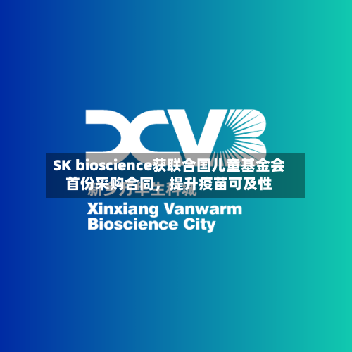 SK bioscience获联合国儿童基金会首份采购合同，提升疫苗可及性-第2张图片