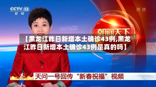 【黑龙江昨日新增本土确诊43例,黑龙江昨日新增本土确诊43例是真的吗】