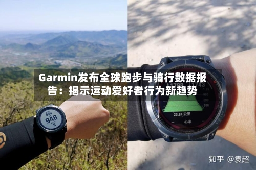 Garmin发布全球跑步与骑行数据报告:揭示运动爱好者行为新趋势-第3张图片