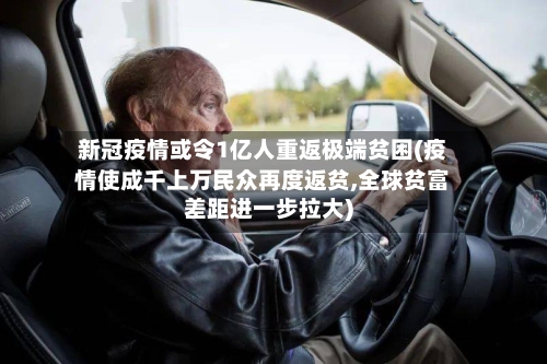 新冠疫情或令1亿人重返极端贫困(疫情使成千上万民众再度返贫,全球贫富差距进一步拉大)