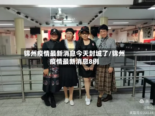 锦州疫情最新消息今天封城了/锦州疫情最新消息8例