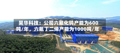 昊华科技：公司六氟化钨产能为600吨/年，六氟丁二烯产能为1000吨/年-第2张图片