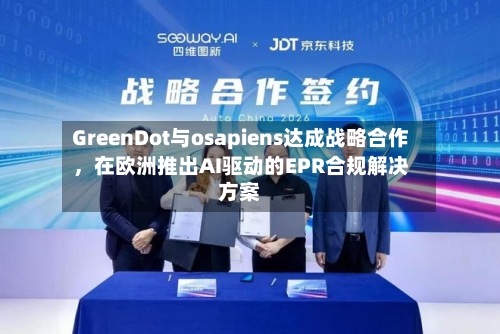 GreenDot与osapiens达成战略合作，在欧洲推出AI驱动的EPR合规解决方案-第2张图片