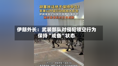 伊朗外长：武装部队对侵犯领空行为保持“戒备”状态-第2张图片