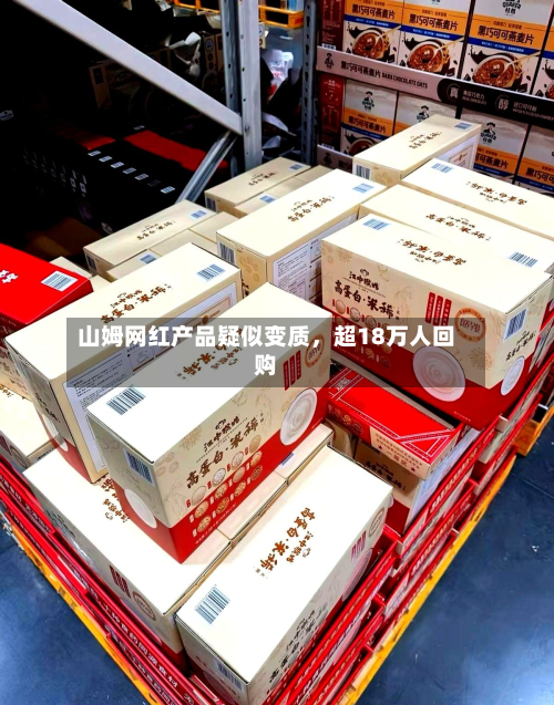 山姆网红产品疑似变质，超18万人回购-第3张图片