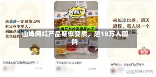 山姆网红产品疑似变质，超18万人回购-第2张图片