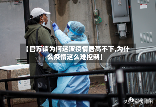 【官方谈为何这波疫情居高不下,为什么疫情这么难控制】-第2张图片