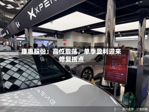 康惠股份：高位震荡，单季盈利迎来修复拐点-第2张图片