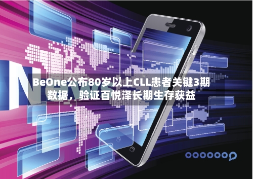 BeOne公布80岁以上CLL患者关键3期数据，验证百悦泽长期生存获益-第2张图片