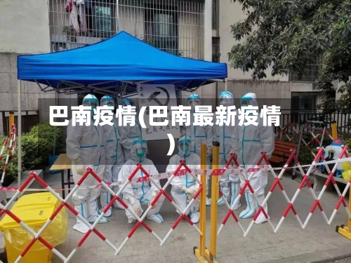 巴南疫情(巴南最新疫情)-第2张图片