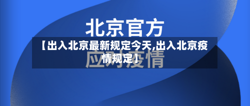 【出入北京最新规定今天,出入北京疫情规定】-第3张图片