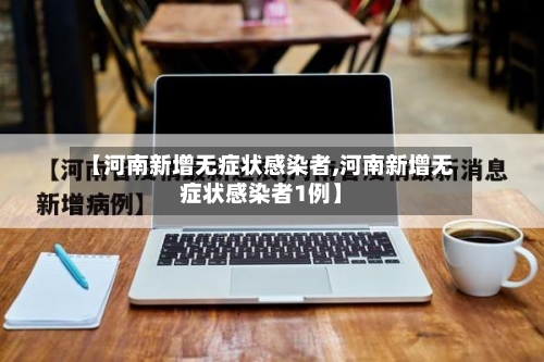 【河南新增无症状感染者,河南新增无症状感染者1例】-第2张图片