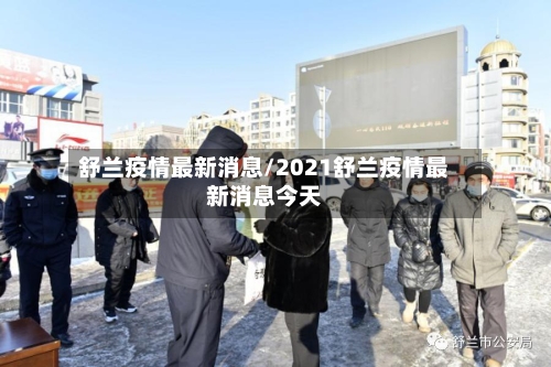 舒兰疫情最新消息/2021舒兰疫情最新消息今天