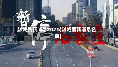 封城最新消息2021(封城最新消息名单)-第2张图片