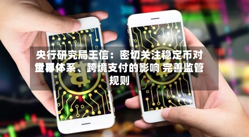 央行研究局王信：密切关注稳定币对世界货币体系	、跨境支付的影响 完善监管规则-第2张图片