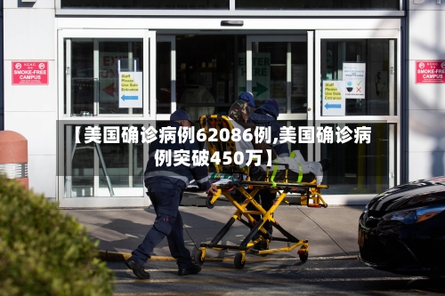 【美国确诊病例62086例,美国确诊病例突破450万】