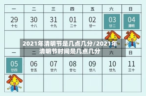 2021年清明节是几点几分/2021年清明节时间是几点几分-第3张图片
