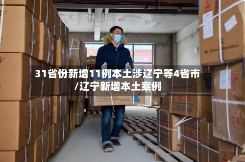31省份新增11例本土涉辽宁等4省市/辽宁新增本土案例-第3张图片