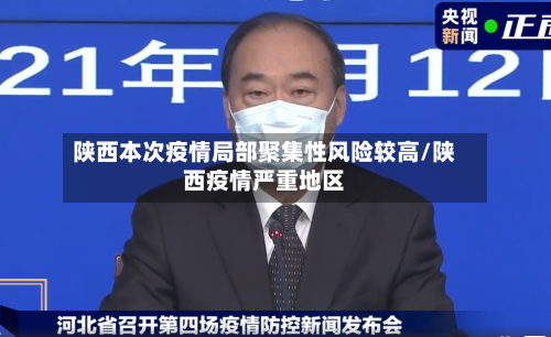 陕西本次疫情局部聚集性风险较高/陕西疫情严重地区-第2张图片