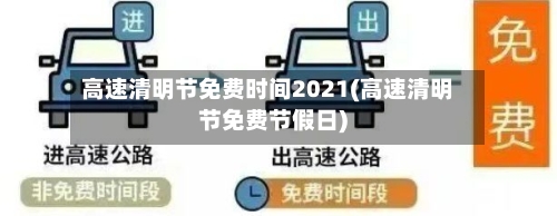高速清明节免费时间2021(高速清明节免费节假日)-第2张图片