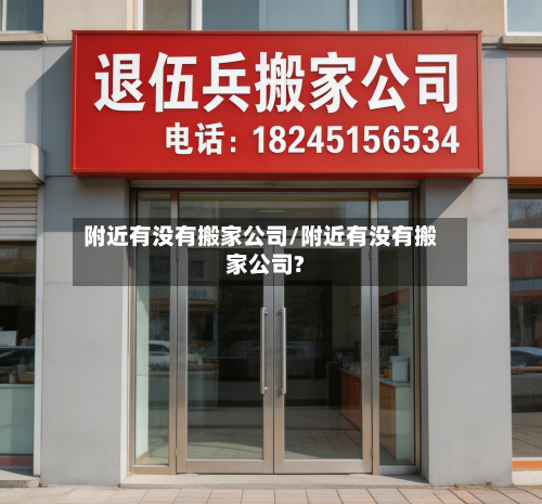 附近有没有搬家公司/附近有没有搬家公司?-第3张图片
