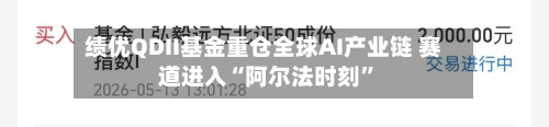 绩优QDII基金重仓全球AI产业链 赛道进入“阿尔法时刻	”-第3张图片