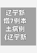 辽宁新增7例本土病例(辽宁新增七例本土病例)