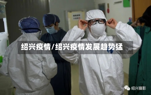 绍兴疫情/绍兴疫情发展趋势猛-第2张图片