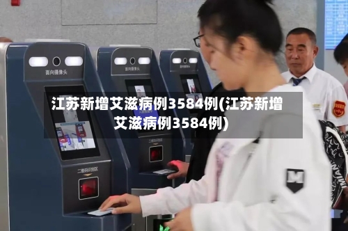 江苏新增艾滋病例3584例(江苏新增艾滋病例3584例)