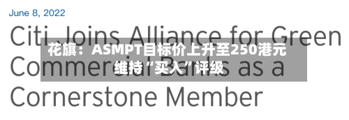 花旗：ASMPT目标价上升至250港元 维持“买入”评级-第3张图片