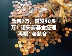 盈利7万，罚没40多万！诺安前基金经理再曝“老鼠仓	”-第2张图片