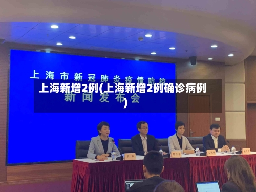 上海新增2例(上海新增2例确诊病例)