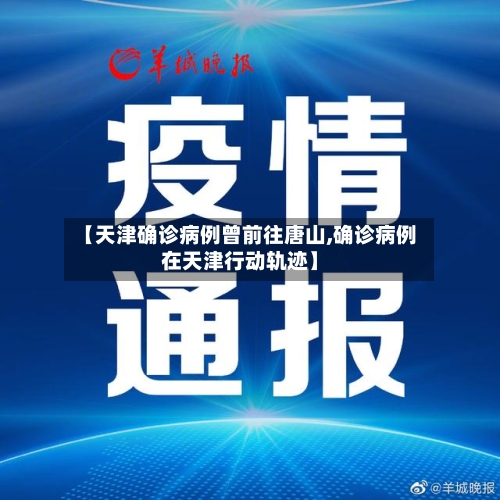【天津确诊病例曾前往唐山,确诊病例在天津行动轨迹】