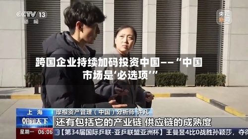 跨国企业持续加码投资中国——“中国市场是‘必选项’”-第2张图片