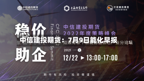 中信建投期货:7月9日能化早报-第2张图片