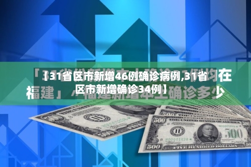 【31省区市新增46例确诊病例,31省区市新增确诊34例】