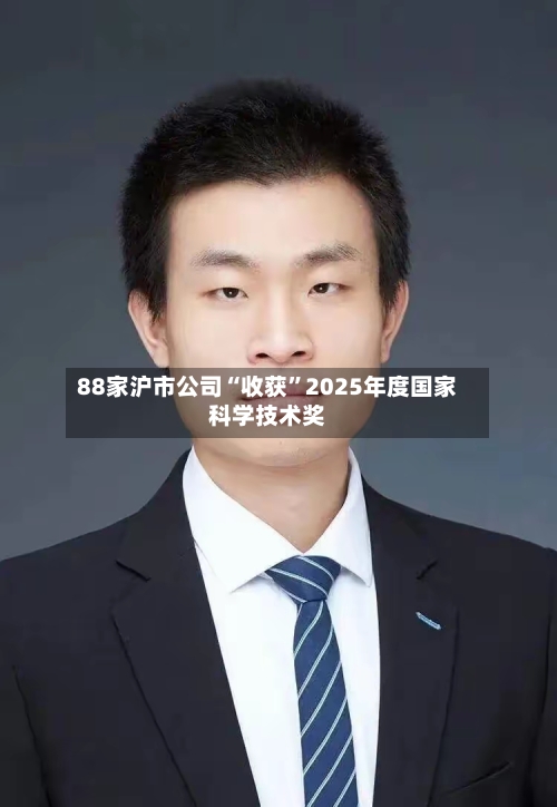 88家沪市公司“收获”2025年度国家科学技术奖-第3张图片