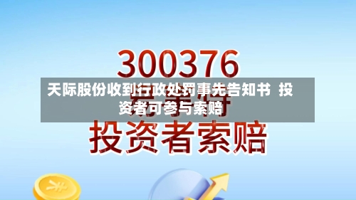 天际股份收到行政处罚事先告知书 投资者可参与索赔-第2张图片