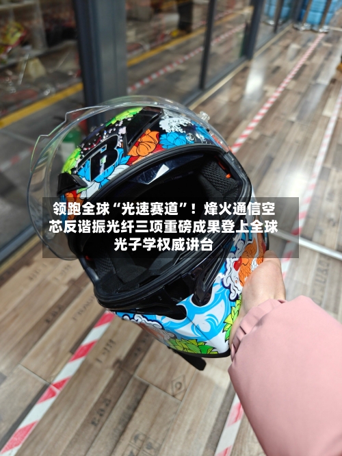 领跑全球“光速赛道”！烽火通信空芯反谐振光纤三项重磅成果登上全球光子学权威讲台-第3张图片