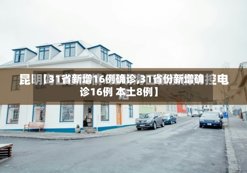 【31省新增16例确诊,31省份新增确诊16例 本土8例】