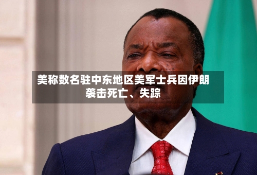 美称数名驻中东地区美军士兵因伊朗袭击死亡、失踪-第2张图片