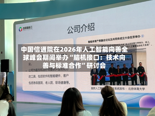 中国信通院在2026年人工智能向善全球峰会期间举办“脑机接口：技术向善与标准合作”研讨会-第2张图片