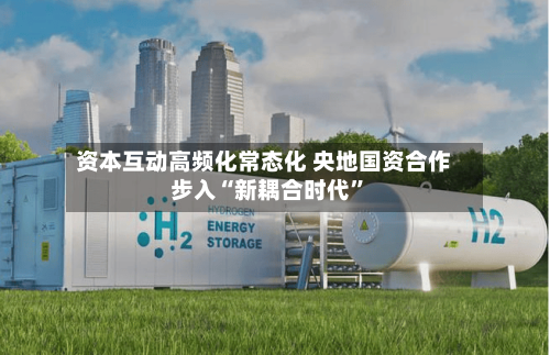 资本互动高频化常态化 央地国资合作步入“新耦合时代”-第3张图片