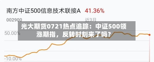 光大期货0721热点追踪：中证500领涨期指，反转时刻来了吗？-第3张图片