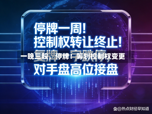 一晚三股，停牌！筹划控制权变更-第3张图片