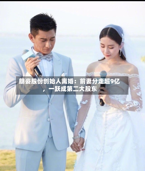 朗姿股份创始人离婚：前妻分走超9亿	，一跃成第二大股东-第3张图片