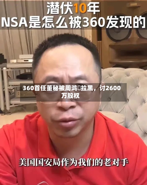 360首任董秘被周鸿祎拉黑	，讨2600万股权-第3张图片
