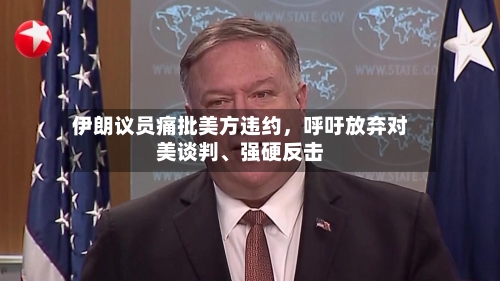 伊朗议员痛批美方违约，呼吁放弃对美谈判、强硬反击-第2张图片