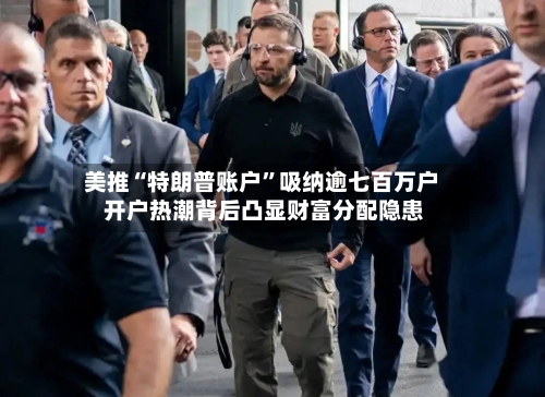 美推“特朗普账户	”吸纳逾七百万户 开户热潮背后凸显财富分配隐患-第3张图片