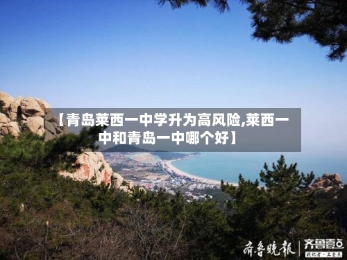 【青岛莱西一中学升为高风险,莱西一中和青岛一中哪个好】